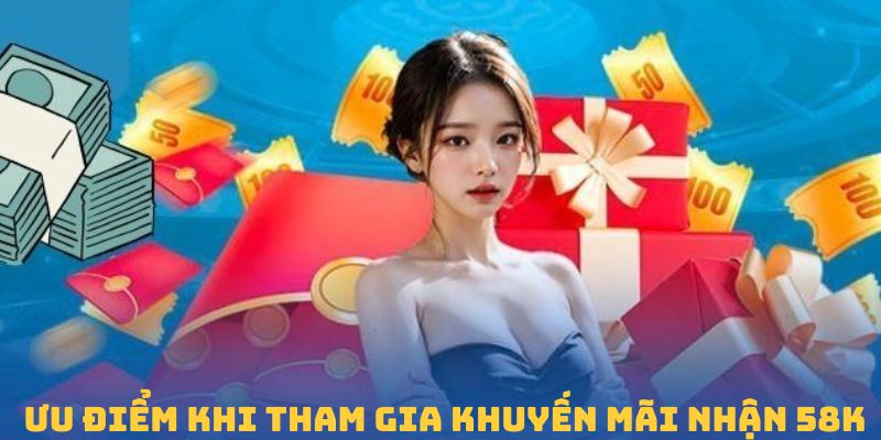 Vì sao khách hàng nên tham gia nhận ưu đãi 58k 181BET