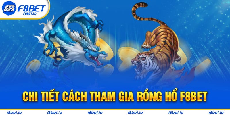Hướng dẫn chi tiết cách chơi rồng hổ F8bet  